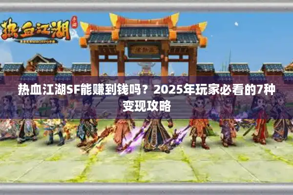 热血江湖SF能赚到钱吗？2025年玩家必看的7种变现攻略