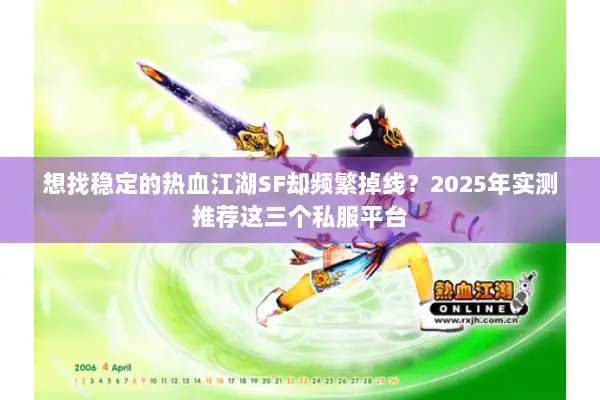 想找稳定的热血江湖SF却频繁掉线？2025年实测推荐这三个私服平台