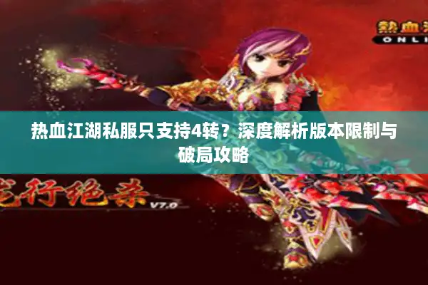 热血江湖私服只支持4转？深度解析版本限制与破局攻略