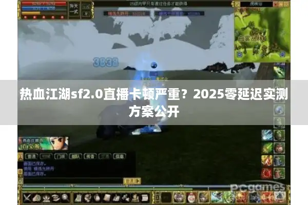 热血江湖sf2.0直播卡顿严重？2025零延迟实测方案公开
