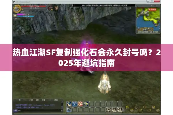 热血江湖SF复制强化石会永久封号吗?2025年避坑指南 热血江湖SF复制强化石会永久封号吗?2025年避坑指南