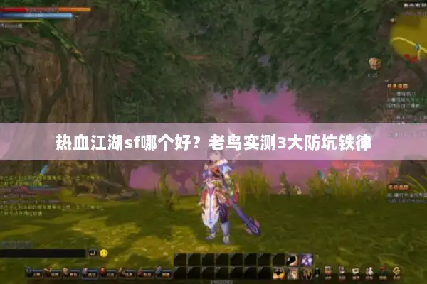 热血江湖sf哪个好?老鸟实测3大防坑铁律 热血江湖sf哪个好?老鸟实测3大防坑铁律