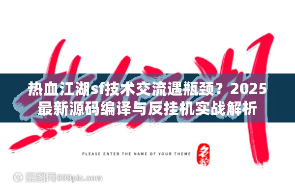 热血江湖sf技术交流遇瓶颈？2025最新源码编译与反挂机实战解析