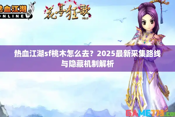 热血江湖sf桃木怎么去？2025最新采集路线与隐藏机制解析