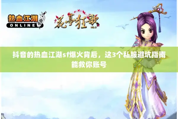 抖音的热血江湖sf爆火背后，这3个私服避坑指南能救你账号