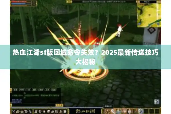 热血江湖sf版回城命令失效?2025最新传送技巧大揭秘 热血江湖sf版回城命令失效?2025最新传送技巧大揭秘
