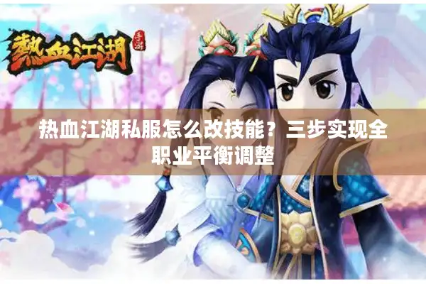 热血江湖私服怎么改技能?三步实现全职业平衡调整 热血江湖私服怎么改技能?三步实现全职业平衡调整