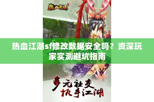 热血江湖sf修改数据安全吗？资深玩家实测避坑指南