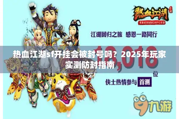 热血江湖sf开挂会被封号吗？2025年玩家实测防封指南