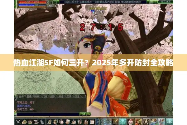 热血江湖SF如何三开？2025年多开防封全攻略