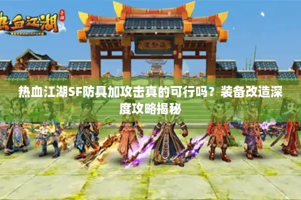热血江湖SF防具加攻击真的可行吗？装备改造深度攻略揭秘