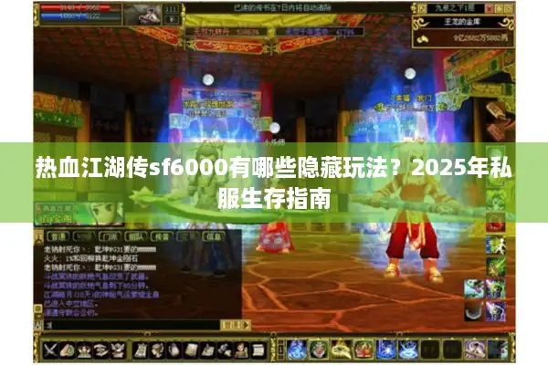 热血江湖传sf6000有哪些隐藏玩法？2025年私服生存指南