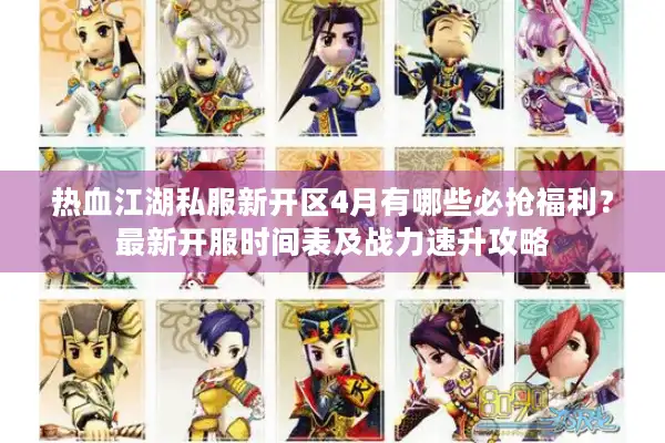 热血江湖私服新开区4月有哪些必抢福利？最新开服时间表及战力速升攻略