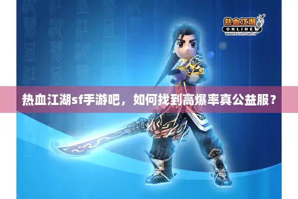 热血江湖sf手游吧，如何找到高爆率真公益服？