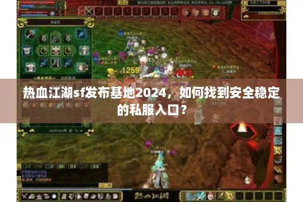 热血江湖sf发布基地2024,如何找到安全稳定的私服入口? 热血江湖sf发布基地2024,如何找到安全稳定的私服入口?