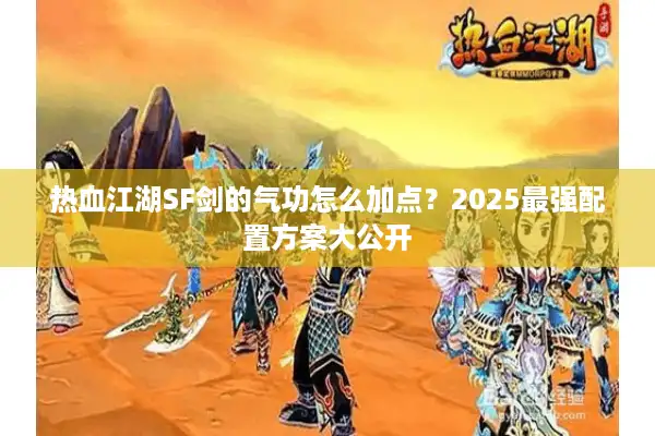 热血江湖SF剑的气功怎么加点?2025最强配置方案大公开 热血江湖SF剑的气功怎么加点?2025最强配置方案大公开