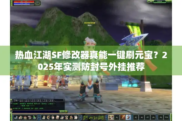 热血江湖SF修改器真能一键刷元宝?2025年实测防封号外挂推荐 热血江湖SF修改器真能一键刷元宝?2025年实测防封号外挂推荐