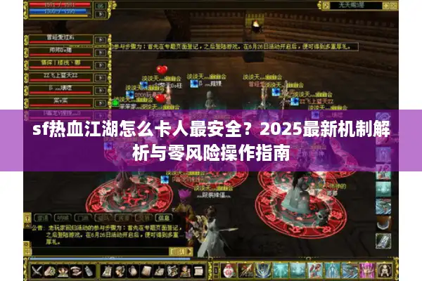 sf热血江湖怎么卡人最安全？2025最新机制解析与零风险操作指南