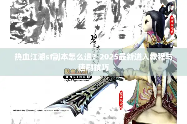 热血江湖sf副本怎么进？2025最新进入教程与速刷技巧