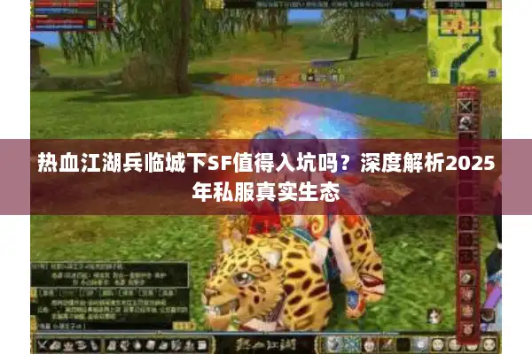 热血江湖兵临城下SF值得入坑吗？深度解析2025年私服真实生态