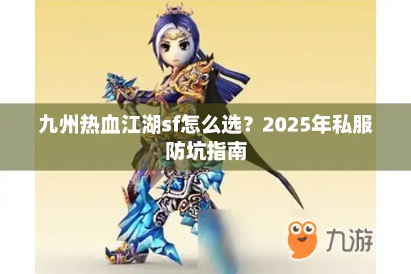 九州热血江湖sf怎么选？2025年私服防坑指南