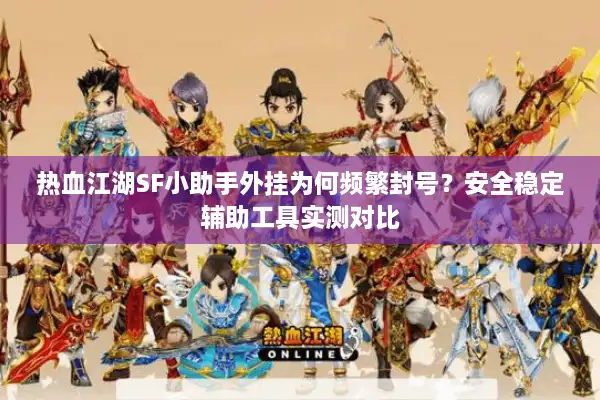 热血江湖SF小助手外挂为何频繁封号？安全稳定辅助工具实测对比