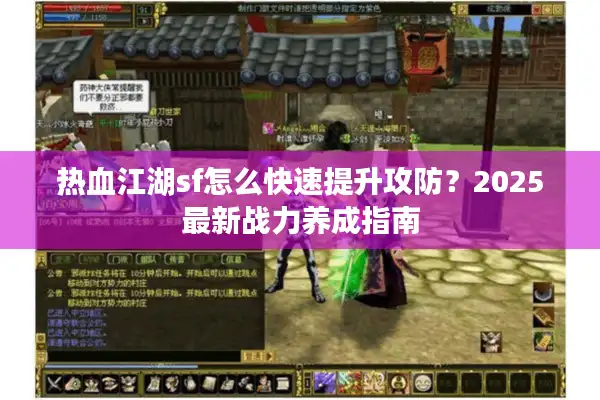 热血江湖sf怎么快速提升攻防？2025最新战力养成指南