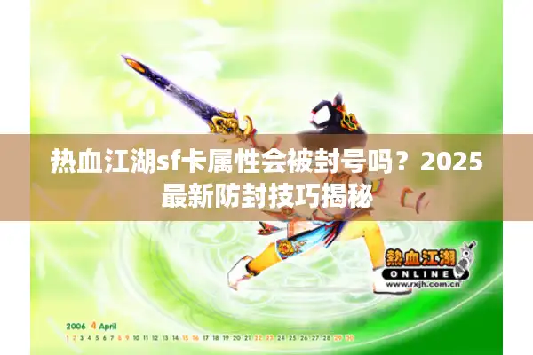 热血江湖sf卡属性会被封号吗？2025最新防封技巧揭秘