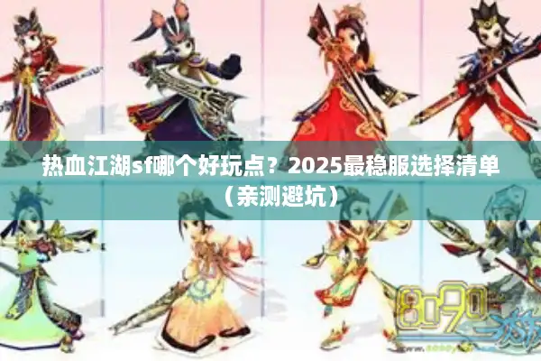 热血江湖sf哪个好玩点?2025最稳服选择清单(亲测避坑) 热血江湖sf哪个好玩点?2025最稳服选择清单(亲测避坑)