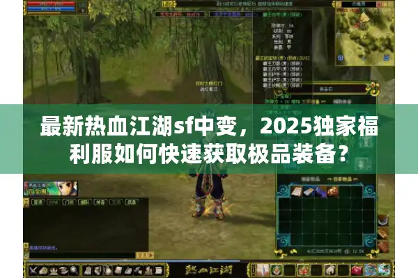 最新热血江湖sf中变,2025独家福利服如何快速获取极品装备? 最新热血江湖sf中变,2025独家福利服如何快速获取极品装备?