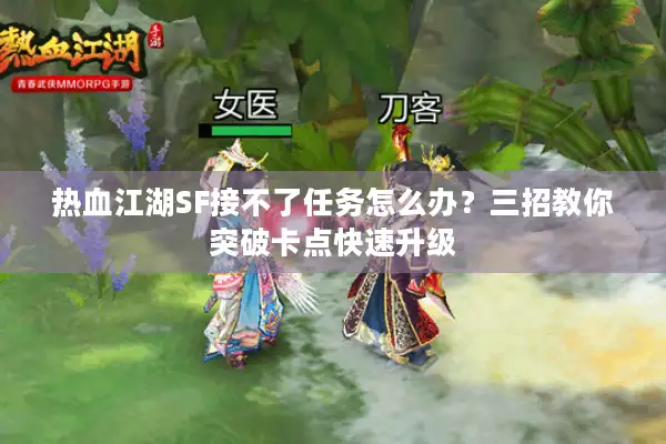 热血江湖SF接不了任务怎么办?三招教你突破卡点快速升级 热血江湖SF接不了任务怎么办?三招教你突破卡点快速升级