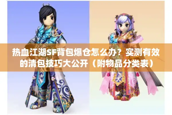 热血江湖SF背包爆仓怎么办？实测有效的清包技巧大公开（附物品分类表）