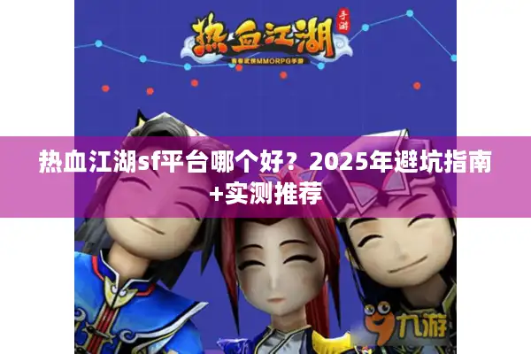 热血江湖sf平台哪个好？2025年避坑指南+实测推荐