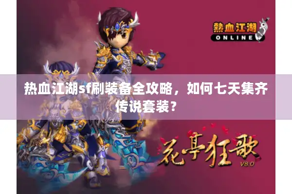 热血江湖sf刷装备全攻略，如何七天集齐传说套装？