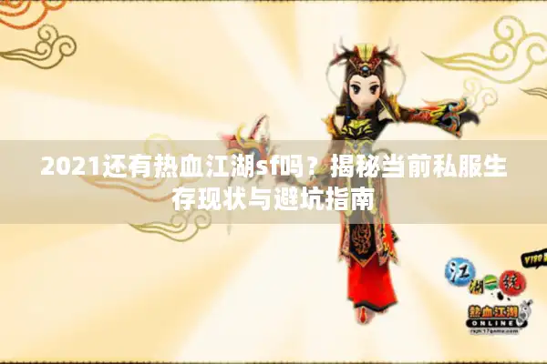 2021还有热血江湖sf吗？揭秘当前私服生存现状与避坑指南