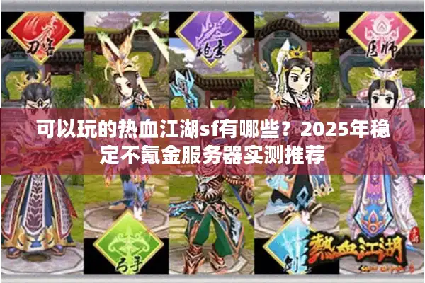 可以玩的热血江湖sf有哪些？2025年稳定不氪金服务器实测推荐