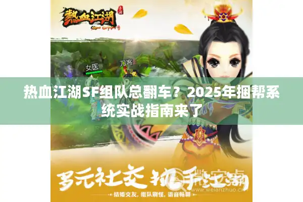 热血江湖SF组队总翻车？2025年捆帮系统实战指南来了