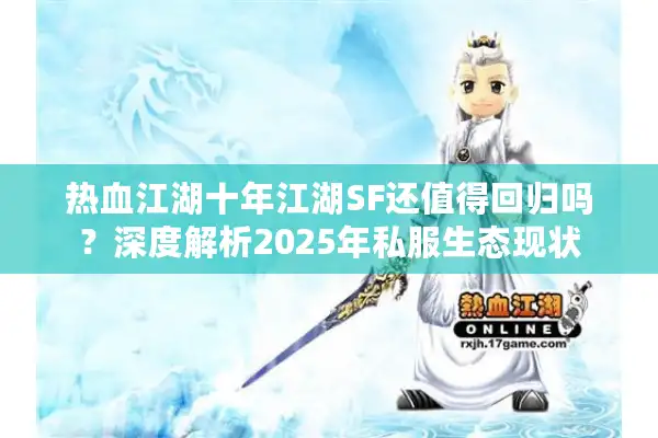 热血江湖十年江湖SF还值得回归吗?深度解析2025年私服生态现状 热血江湖十年江湖SF还值得回归吗?深度解析2025年私服生态现状