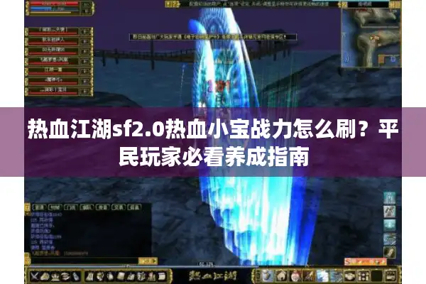热血江湖sf2.0热血小宝战力怎么刷？平民玩家必看养成指南