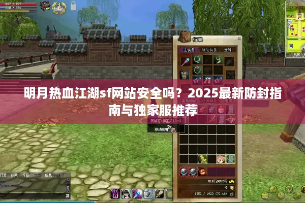 明月热血江湖sf网站安全吗？2025最新防封指南与独家服推荐