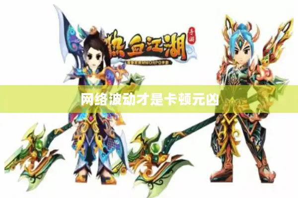 网络波动才是卡顿元凶 网络波动才是卡顿元凶