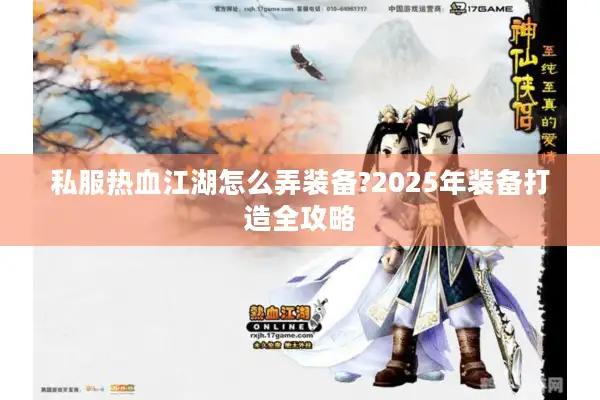 私服热血江湖怎么弄装备?2025年装备打造全攻略
