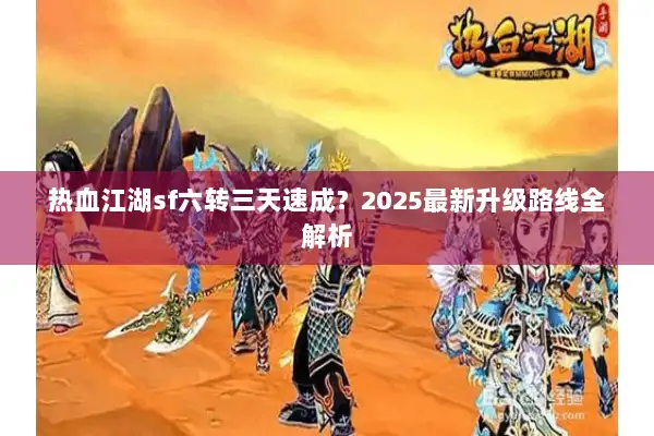 热血江湖sf六转三天速成？2025最新升级路线全解析