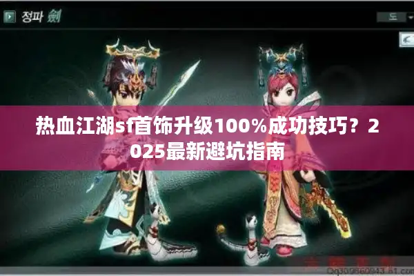 热血江湖sf首饰升级100%成功技巧?2025最新避坑指南 热血江湖sf首饰升级100%成功技巧?2025最新避坑指南