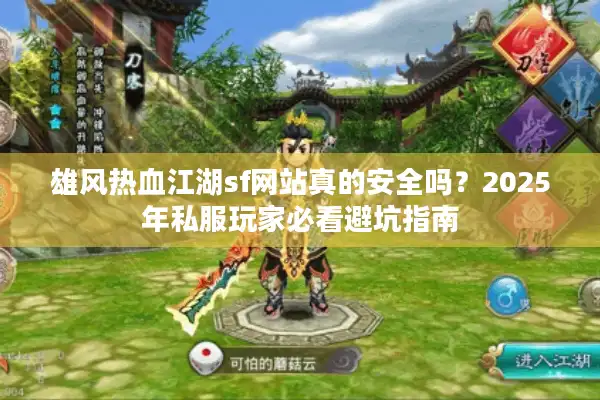 雄风热血江湖sf网站真的安全吗？2025年私服玩家必看避坑指南