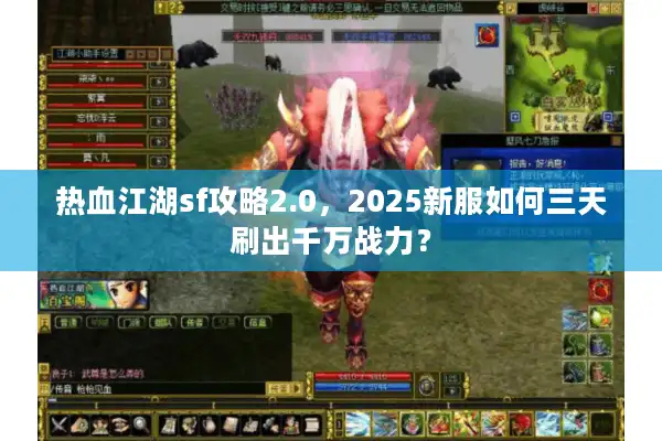 热血江湖sf攻略2.0，2025新服如何三天刷出千万战力？
