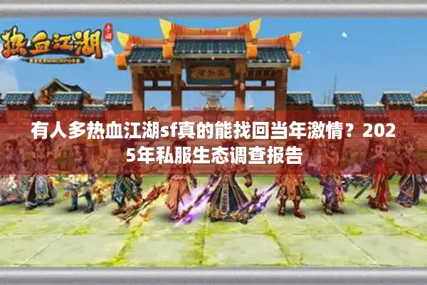 有人多热血江湖sf真的能找回当年激情？2025年私服生态调查报告