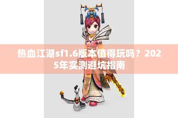 热血江湖sf1.6版本值得玩吗？2025年实测避坑指南