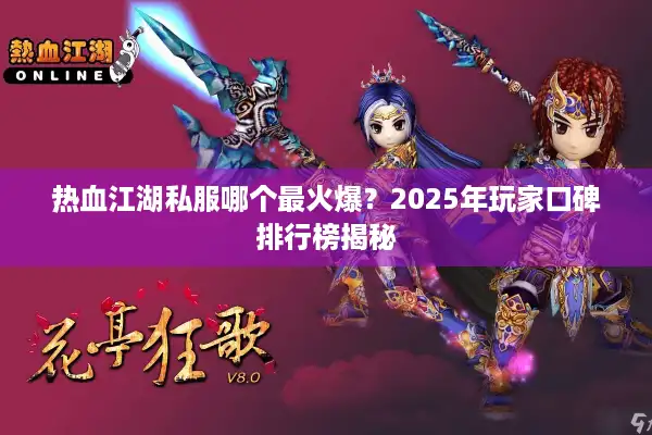 热血江湖私服哪个最火爆？2025年玩家口碑排行榜揭秘