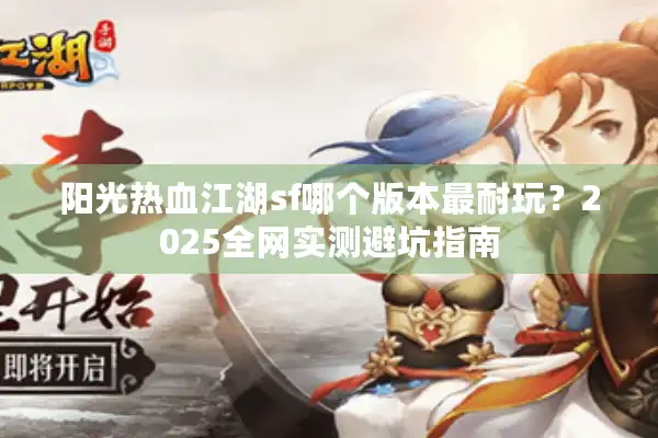 阳光热血江湖sf哪个版本最耐玩？2025全网实测避坑指南